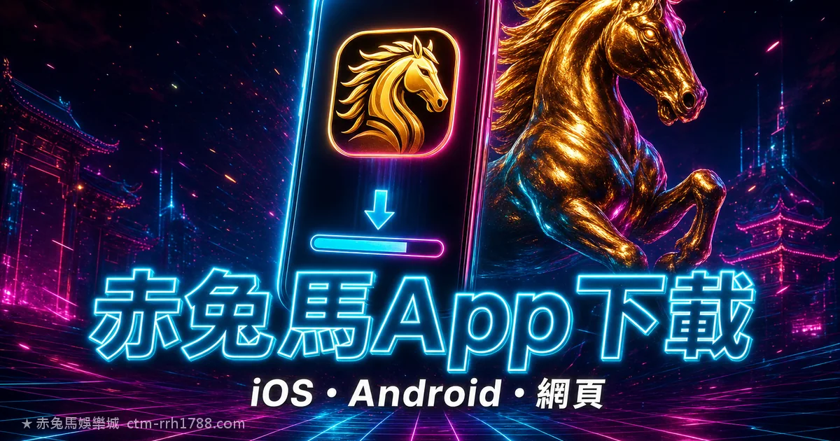 赤兔馬娛樂城App下載安裝教學 iOS/Android/網頁版