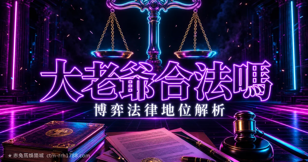 大老爺娛樂城合法嗎？台灣線上博弈法律地位全解析（中性資訊）